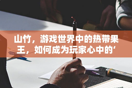 山竹，游戏世界中的热带果王，如何成为玩家心中的‘硬核’存在？