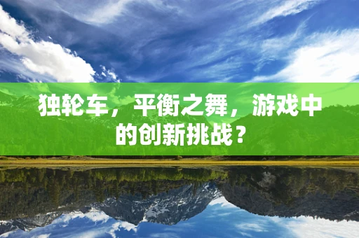 独轮车，平衡之舞，游戏中的创新挑战？