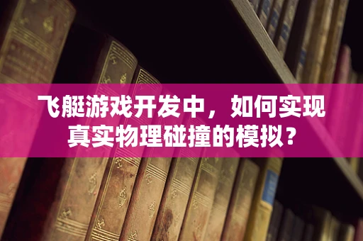 飞艇游戏开发中，如何实现真实物理碰撞的模拟？