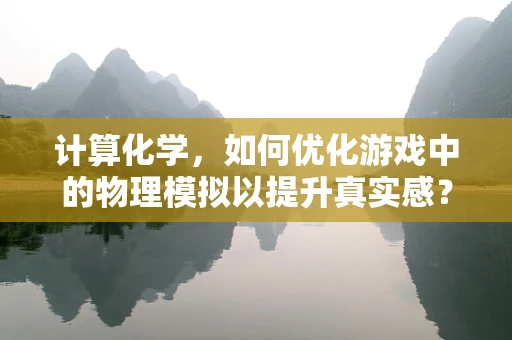 计算化学，如何优化游戏中的物理模拟以提升真实感？