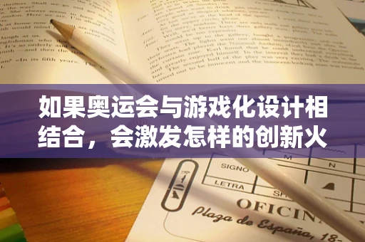 如果奥运会与游戏化设计相结合，会激发怎样的创新火花？