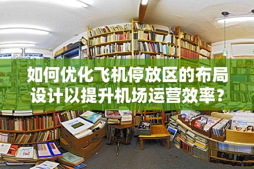 如何优化飞机停放区的布局设计以提升机场运营效率？