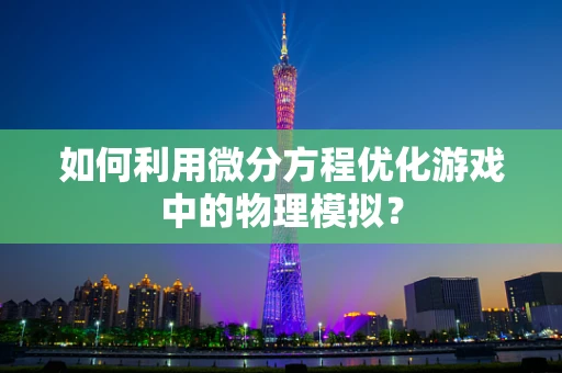 如何利用微分方程优化游戏中的物理模拟？