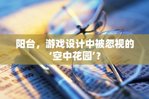 阳台，游戏设计中被忽视的‘空中花园’？