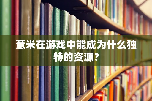 薏米在游戏中能成为什么独特的资源？