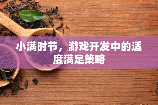 小满时节，游戏开发中的适度满足策略