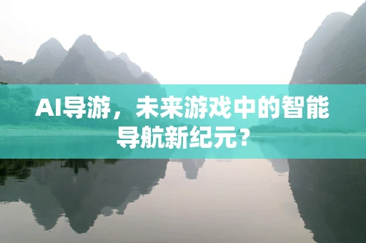 AI导游，未来游戏中的智能导航新纪元？