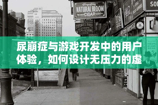 尿崩症与游戏开发中的用户体验，如何设计无压力的虚拟环境？