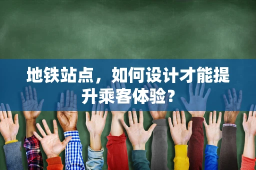 地铁站点，如何设计才能提升乘客体验？