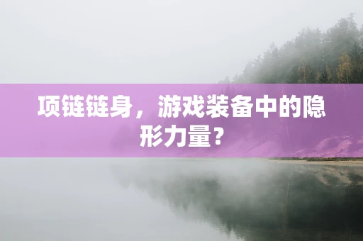 项链链身，游戏装备中的隐形力量？