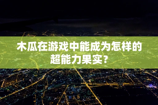 木瓜在游戏中能成为怎样的超能力果实？