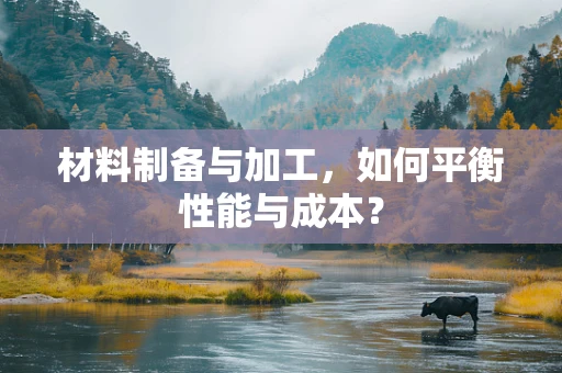 材料制备与加工，如何平衡性能与成本？