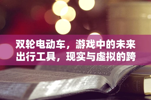 双轮电动车，游戏中的未来出行工具，现实与虚拟的跨界挑战？