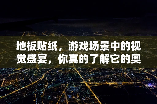 地板贴纸，游戏场景中的视觉盛宴，你真的了解它的奥秘吗？