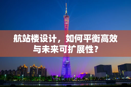 航站楼设计，如何平衡高效与未来可扩展性？