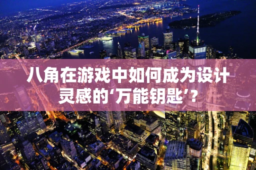 八角在游戏中如何成为设计灵感的‘万能钥匙’？