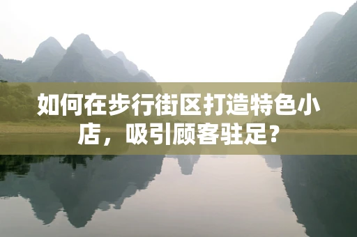 如何在步行街区打造特色小店，吸引顾客驻足？