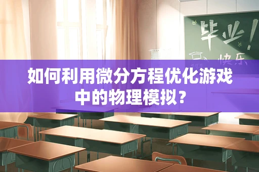 如何利用微分方程优化游戏中的物理模拟？