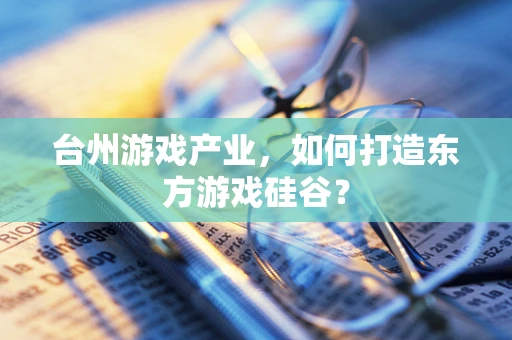 台州游戏产业，如何打造东方游戏硅谷？