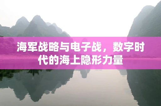 海军战略与电子战，数字时代的海上隐形力量