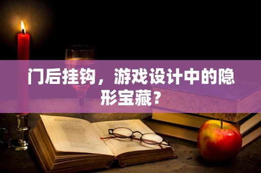 门后挂钩，游戏设计中的隐形宝藏？