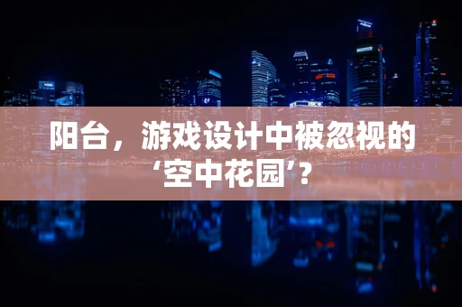 阳台，游戏设计中被忽视的‘空中花园’？