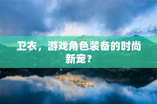 卫衣，游戏角色装备的时尚新宠？