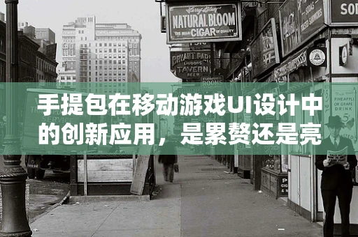 手提包在移动游戏UI设计中的创新应用，是累赘还是亮点？