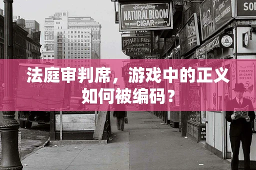 法庭审判席，游戏中的正义如何被编码？