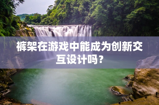 裤架在游戏中能成为创新交互设计吗？