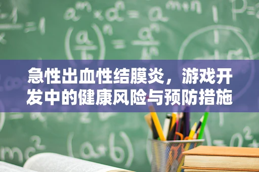 急性出血性结膜炎，游戏开发中的健康风险与预防措施