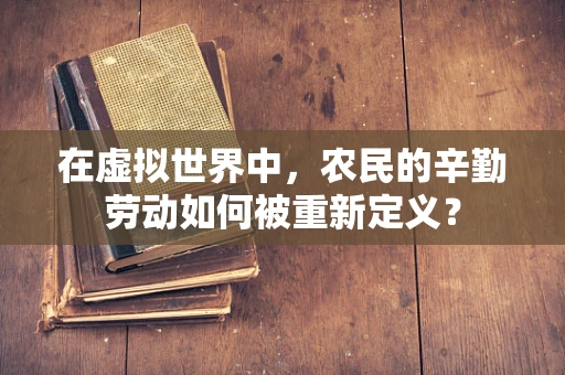 在虚拟世界中，农民的辛勤劳动如何被重新定义？