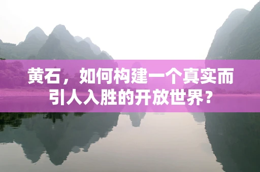 黄石，如何构建一个真实而引人入胜的开放世界？