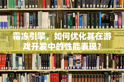 霜冻引擎，如何优化其在游戏开发中的性能表现？