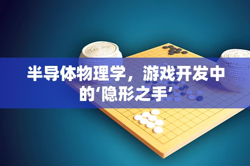 半导体物理学，游戏开发中的‘隐形之手’