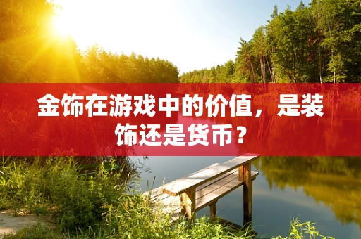 金饰在游戏中的价值，是装饰还是货币？