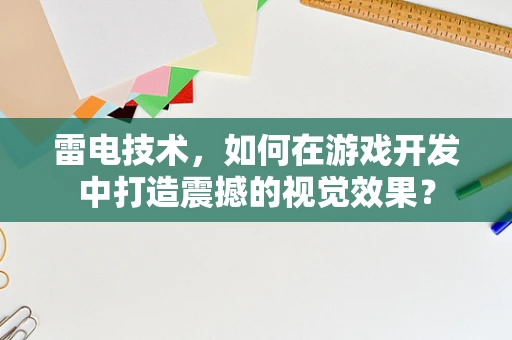 雷电技术，如何在游戏开发中打造震撼的视觉效果？