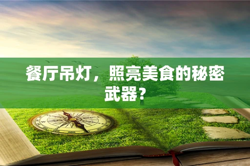 餐厅吊灯，照亮美食的秘密武器？