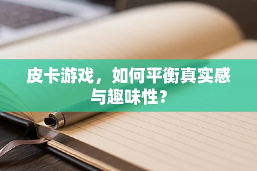 皮卡游戏，如何平衡真实感与趣味性？