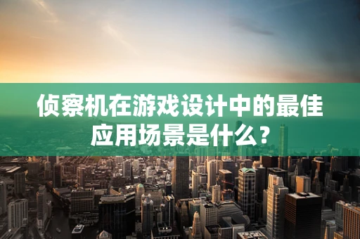 侦察机在游戏设计中的最佳应用场景是什么？