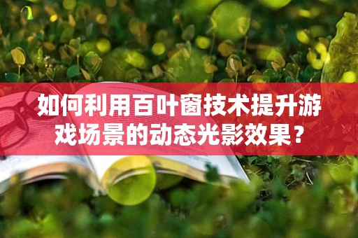 如何利用百叶窗技术提升游戏场景的动态光影效果？