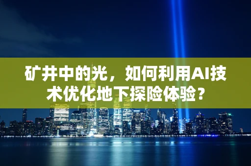 矿井中的光，如何利用AI技术优化地下探险体验？