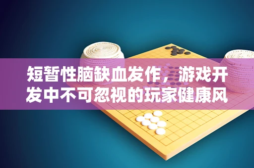 短暂性脑缺血发作，游戏开发中不可忽视的玩家健康风险