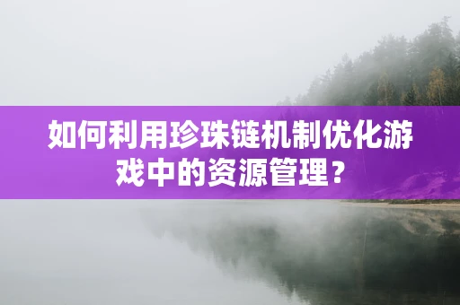 如何利用珍珠链机制优化游戏中的资源管理？