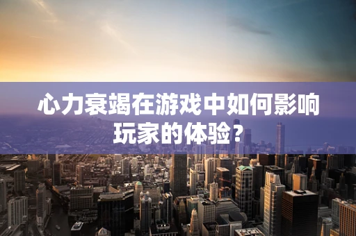 心力衰竭在游戏中如何影响玩家的体验？