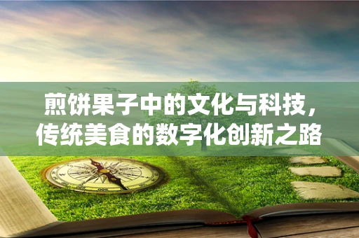 煎饼果子中的文化与科技，传统美食的数字化创新之路