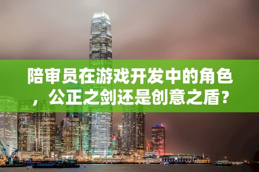 陪审员在游戏开发中的角色，公正之剑还是创意之盾？