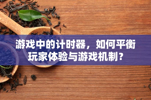 游戏中的计时器，如何平衡玩家体验与游戏机制？