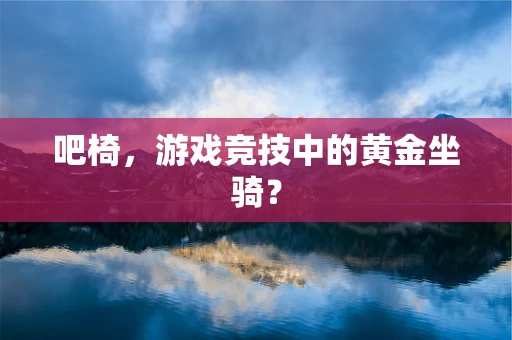 吧椅，游戏竞技中的黄金坐骑？