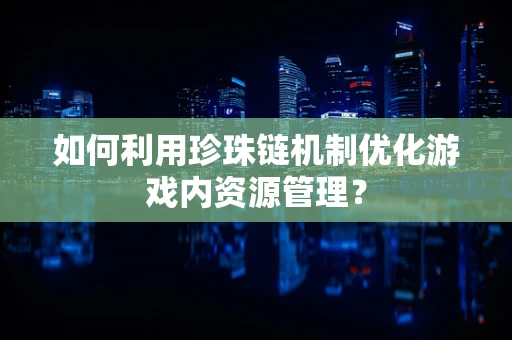 如何利用珍珠链机制优化游戏内资源管理？